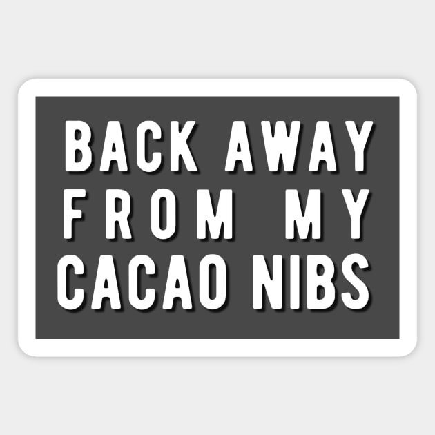 Back away from my Cacao Nibs Magnet by Rebecca Abraxas - Brilliant Possibili Tees